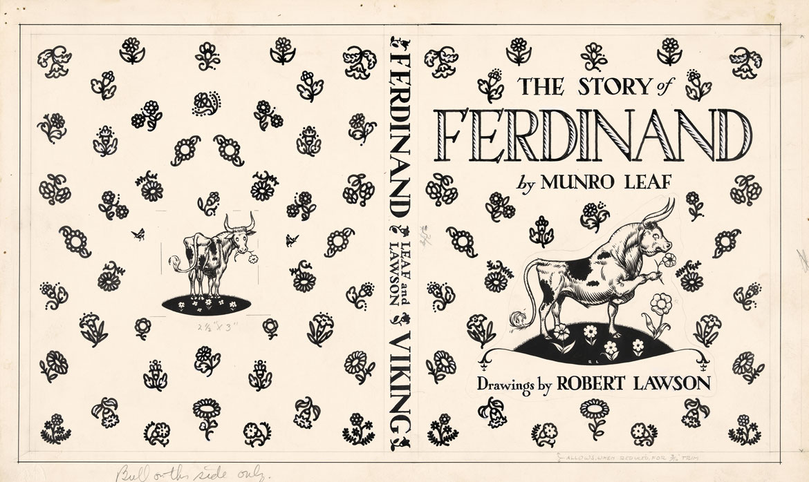 Robert Lawson, Cover illustration for The Story of Ferdinand by Munro Leaf, 1936. The Morgan Library & Museum, 1970.16:1-37, Gift of the Mary Flagler Cary Charitable Trust. © 1936 Munro Leaf and Robert Lawson, renewed 1964 Munro Leaf and John W. Boyd. Used by permission of Viking Children’s Books, an imprint of Penguin Young Readers Group, a division of Penguin Random House LLC. All rights reserved.